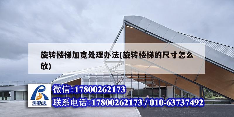 旋轉樓梯加寬處理辦法(旋轉樓梯的尺寸怎么放) 結構框架設計