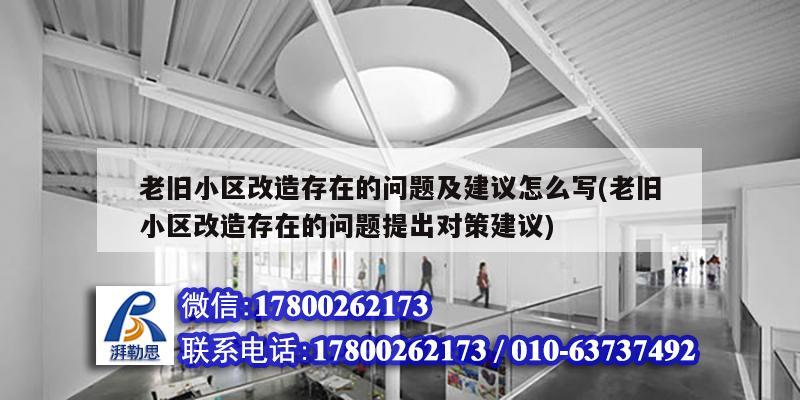 老舊小區改造存在的問題及建議怎么寫(老舊小區改造存在的問題提出對策建議)