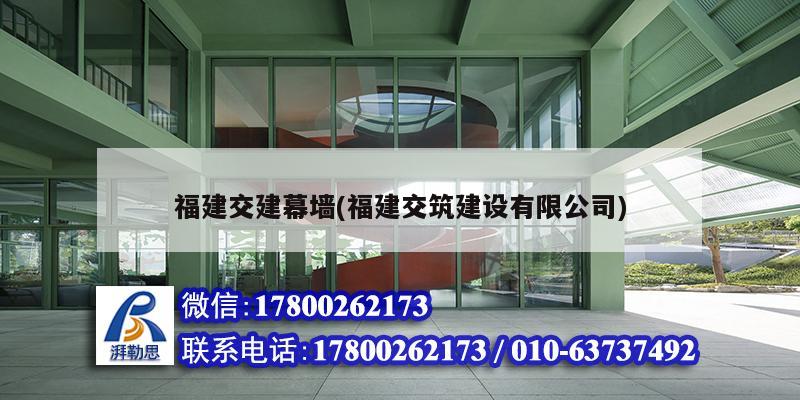 福建交建幕墻(福建交筑建設有限公司)