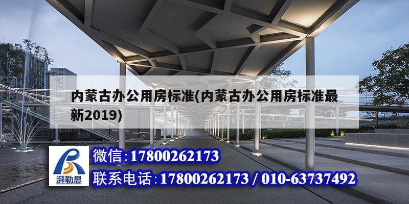 內蒙古辦公用房標準(內蒙古辦公用房標準最新2019)