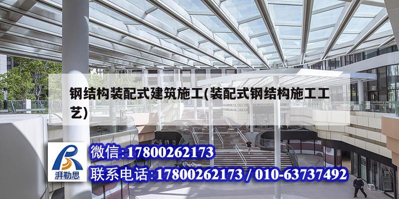 鋼結構裝配式建筑施工(裝配式鋼結構施工工藝)